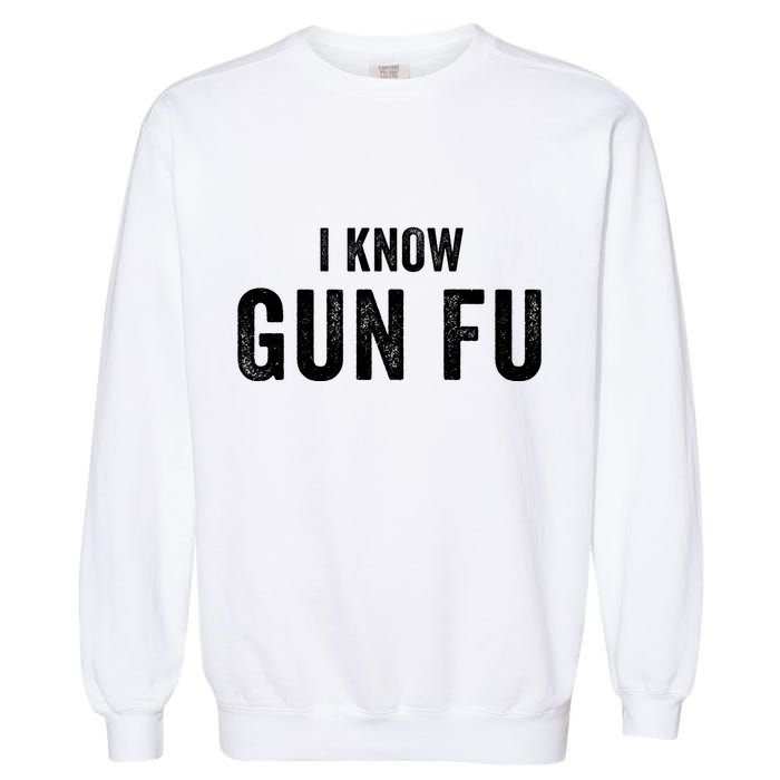 I Know Gun Fu Funny Gun Lover Gun Kata Bullet Ballet Gymnastic Gunplay Garment-Dyed Sweatshirt