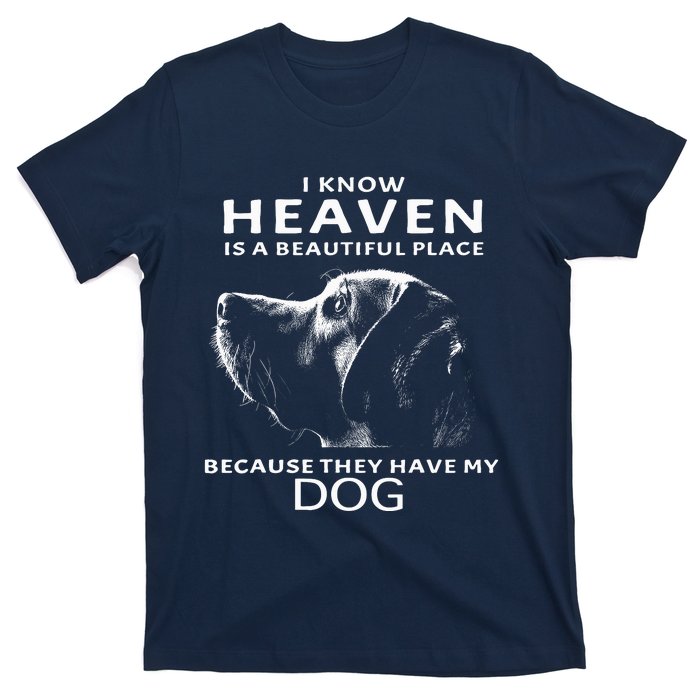 I Know Heaven Is A Beautiful Place Because They Have My Dog T-Shirt