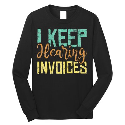 I Keep Hearing Invoices Accountant Bookkeeper Tax Auditor Long Sleeve Shirt