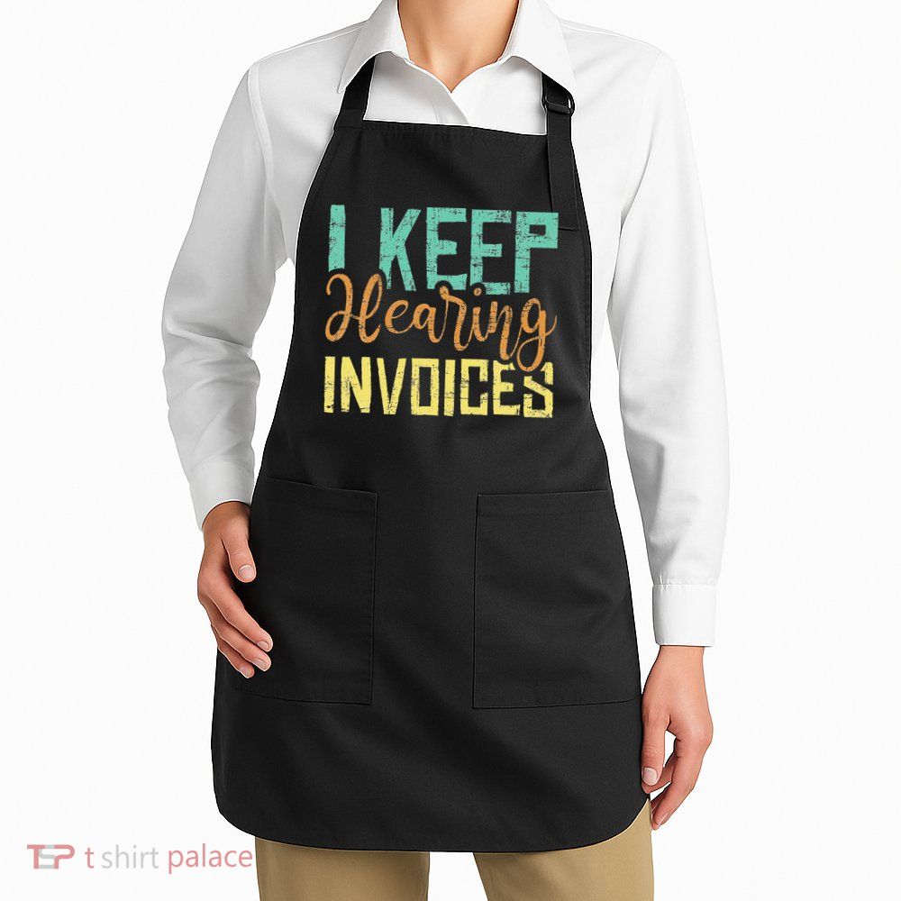 I Keep Hearing Invoices Accountant Bookkeeper Tax Auditor Apron