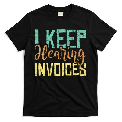 I Keep Hearing Invoices Accountant Bookkeeper Tax Auditor T-Shirt