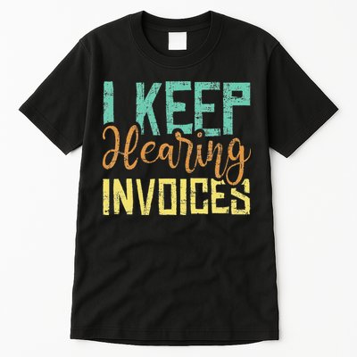 I Keep Hearing Invoices Accountant Bookkeeper Tax Auditor Tall T-Shirt