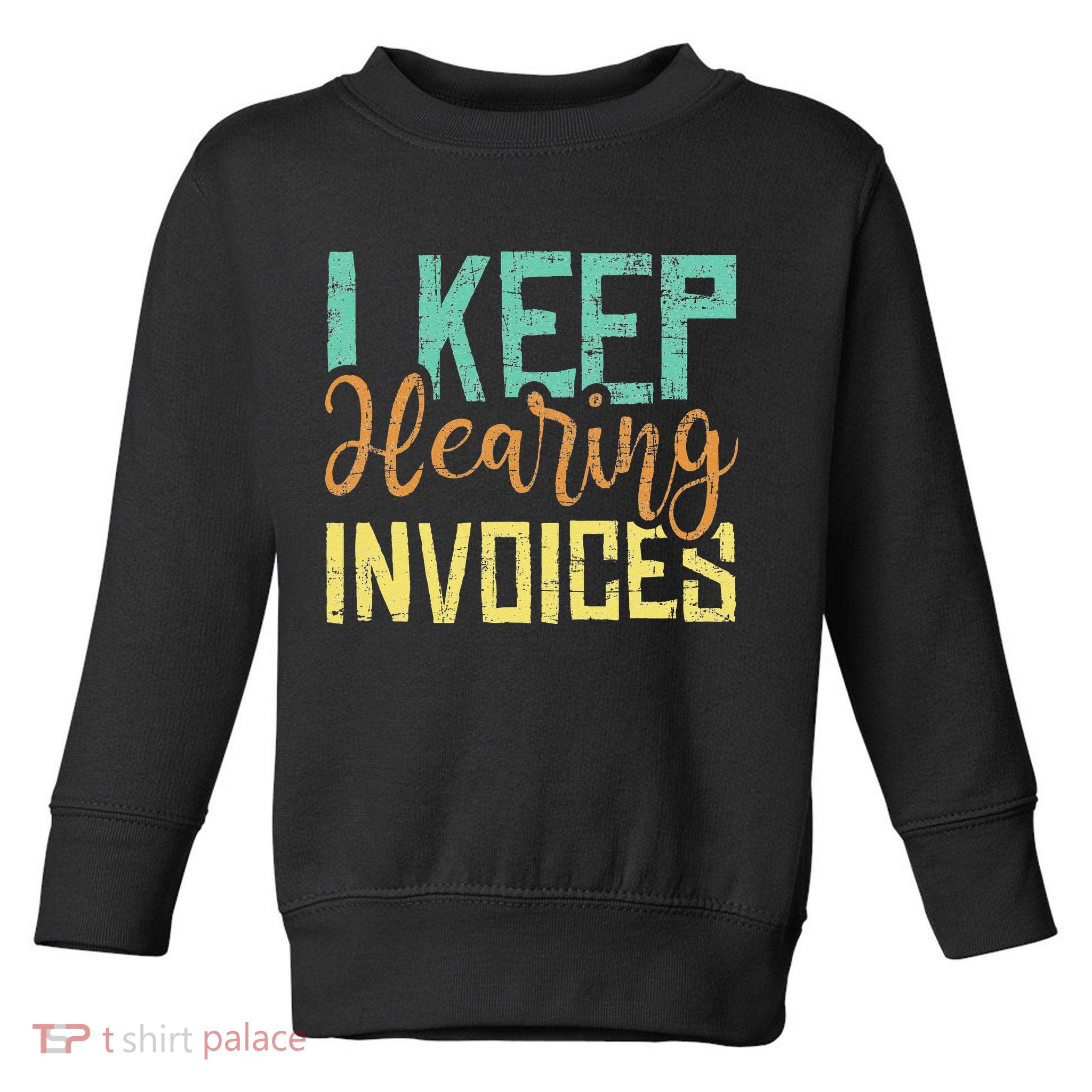 I Keep Hearing Invoices Accountant Bookkeeper Tax Auditor Toddler Sweatshirt