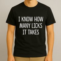 I Know How Many Licks It Takes T-Shirt