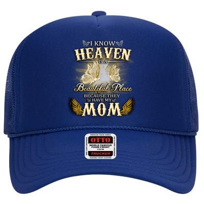 I Know Heaven Is A Beautiful Place Because They Have My Mom Gift High Crown Mesh Back Trucker Hat