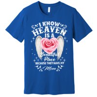 I Know Heaven Is A Beautiful Place They Have My Mom Gift Premium T-Shirt