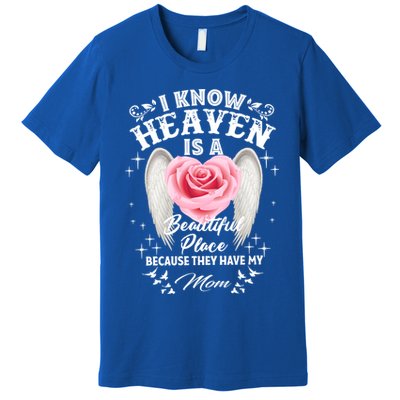 I Know Heaven Is A Beautiful Place They Have My Mom Gift Premium T-Shirt