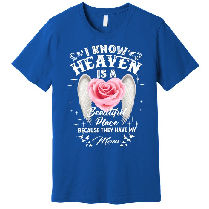 I Know Heaven Is A Beautiful Place They Have My Mom Gift Premium T-Shirt