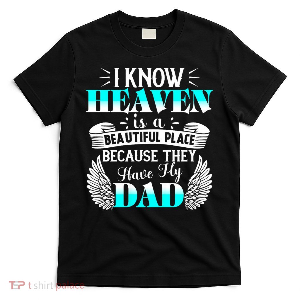 I Know Heaven Is A Beautiful Place Because They Have My Dad T-Shirt