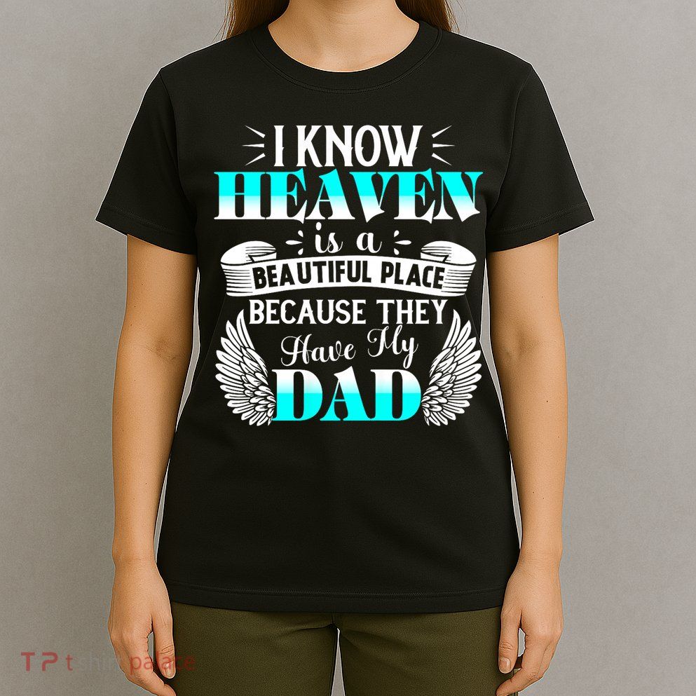 I Know Heaven Is A Beautiful Place Because They Have My Dad T-Shirt