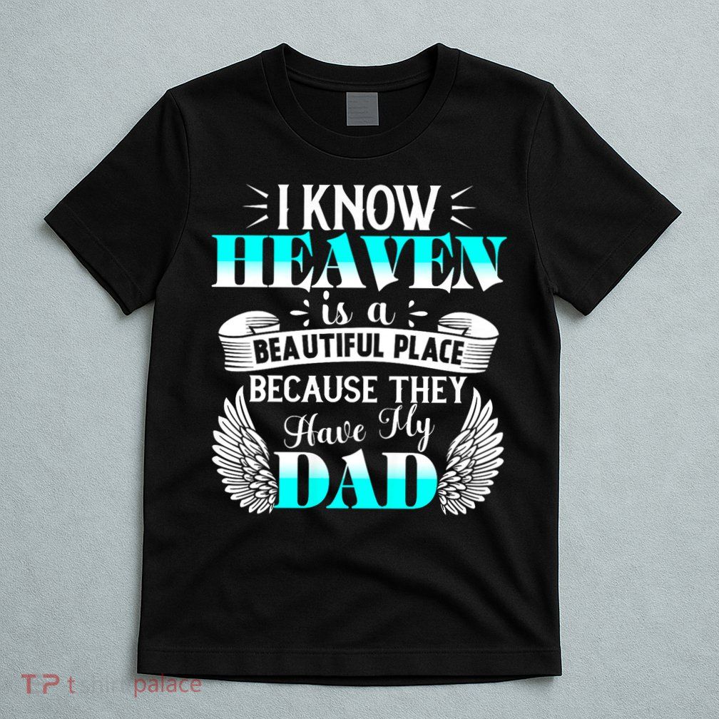 I Know Heaven Is A Beautiful Place Because They Have My Dad T-Shirt