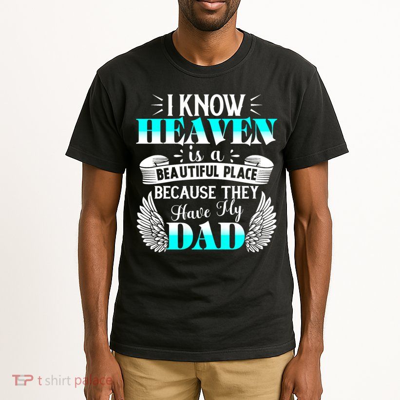I Know Heaven Is A Beautiful Place Because They Have My Dad Tall T-Shirt