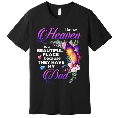 I Know Heaven Is A Beautiful Place Because They Have My Dad Premium T-Shirt