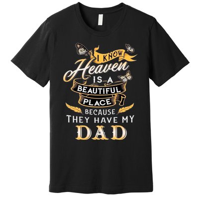 I Know Heaven Is A Beautiful Place Because They Have My Dad Premium T-Shirt