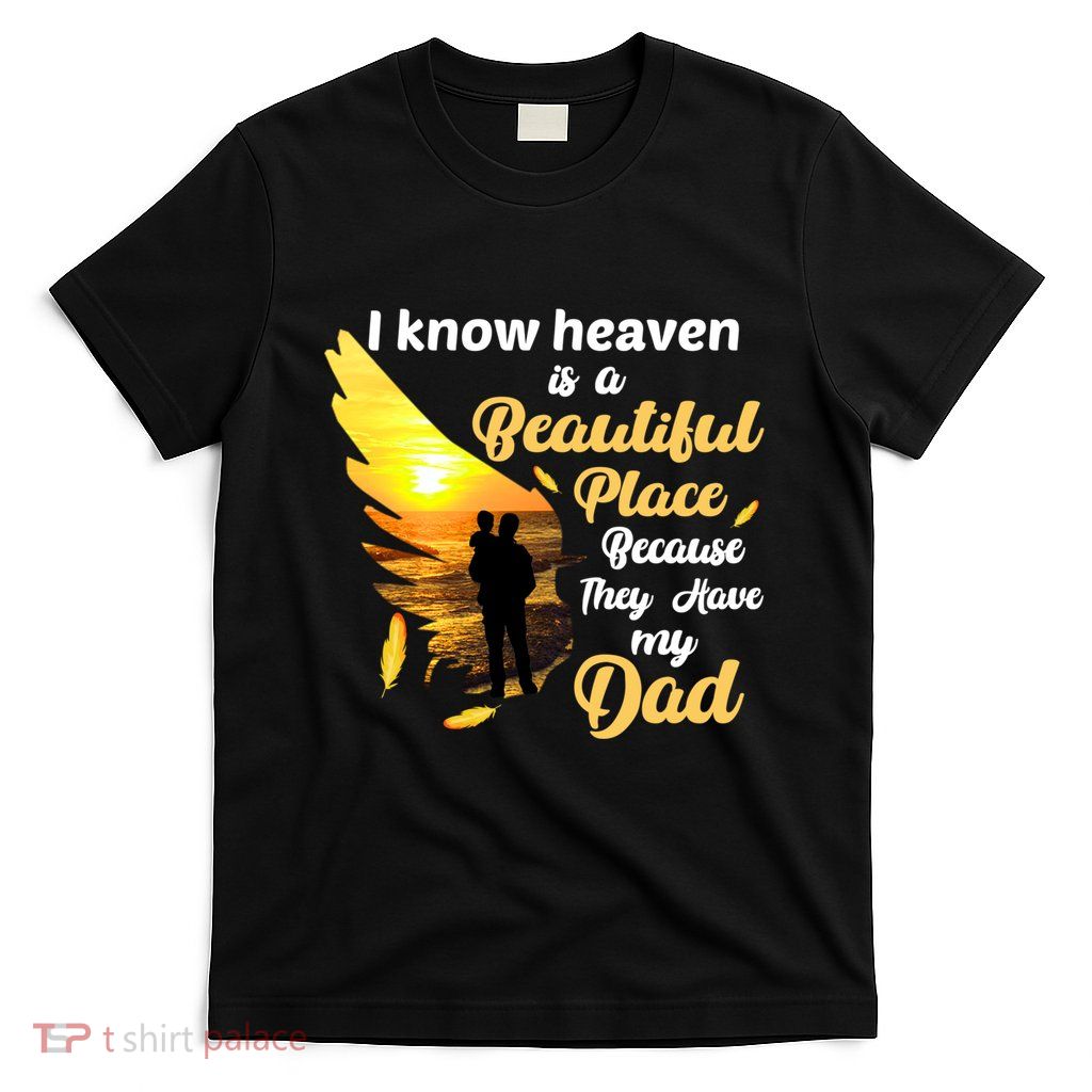 I Know Heaven Is A Beautiful Place Because They Have My Dad T-Shirt