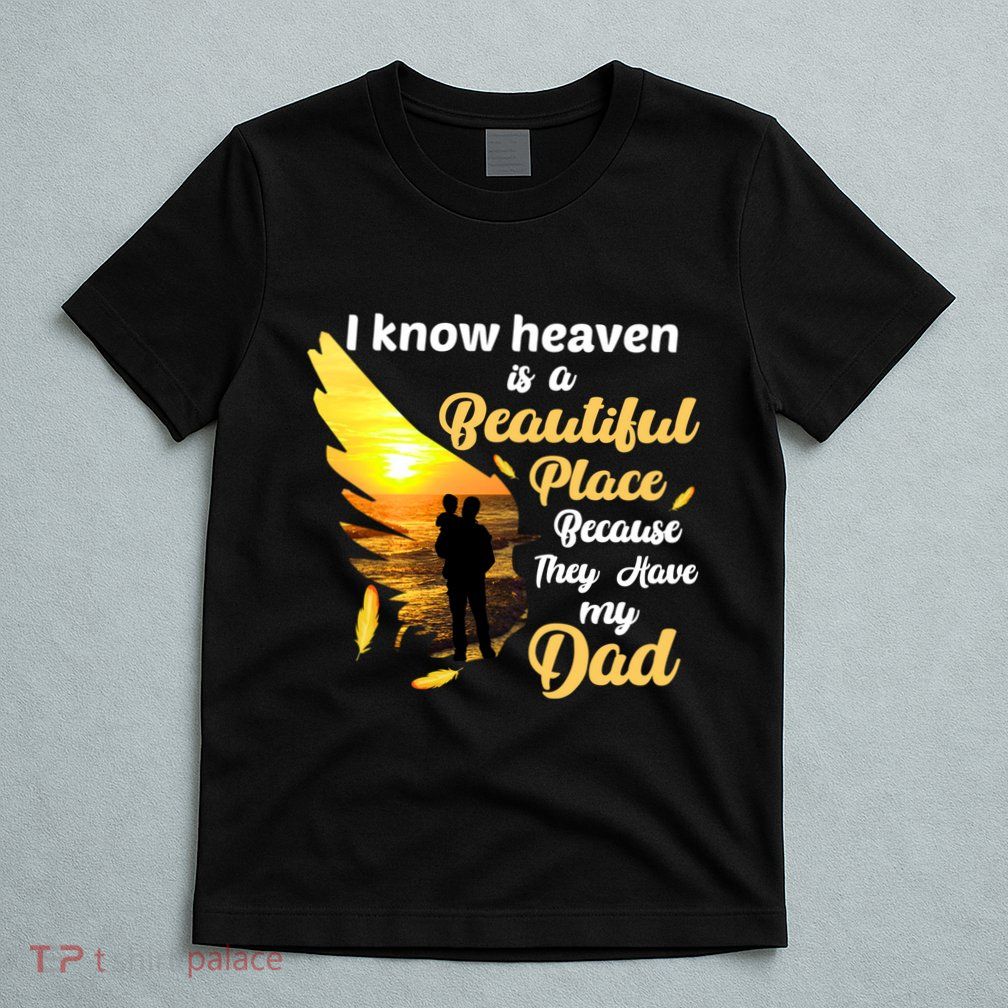 I Know Heaven Is A Beautiful Place Because They Have My Dad T-Shirt