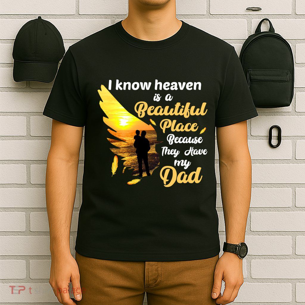 I Know Heaven Is A Beautiful Place Because They Have My Dad T-Shirt