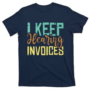 I Keep Hearing Invoices Accountant Bookkeeper Tax Auditor T-Shirt