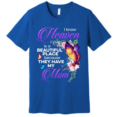 I Know Heaven Is A Beautiful Place Because They Have My Mom Gift Premium T-Shirt