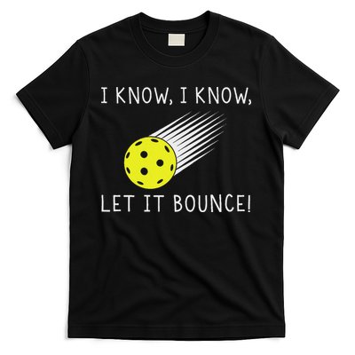 I Know I Know Let It Bounce Funny Pickleball Player T-Shirt