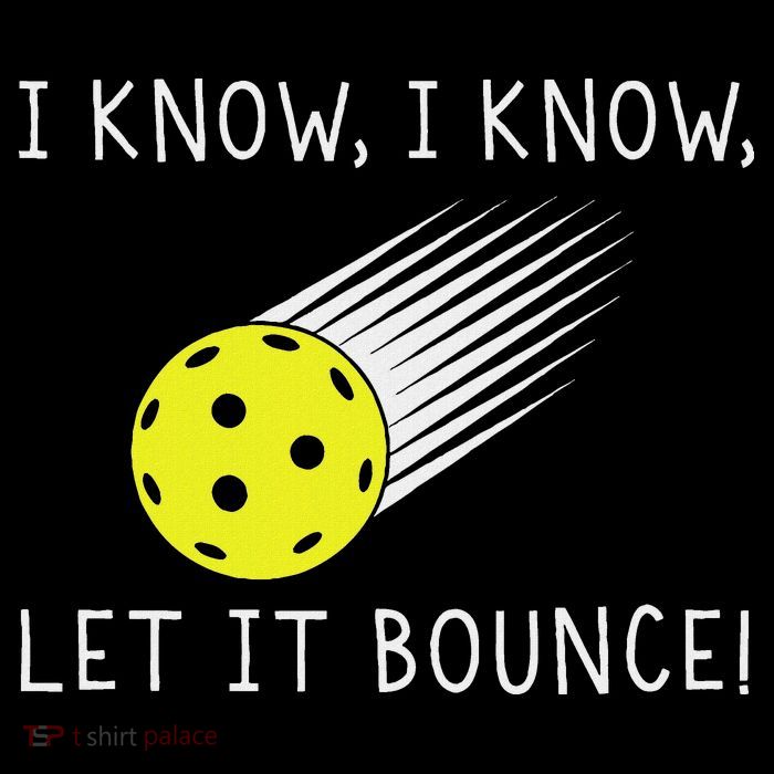 I Know I Know Let It Bounce Funny Pickleball Player T-Shirt