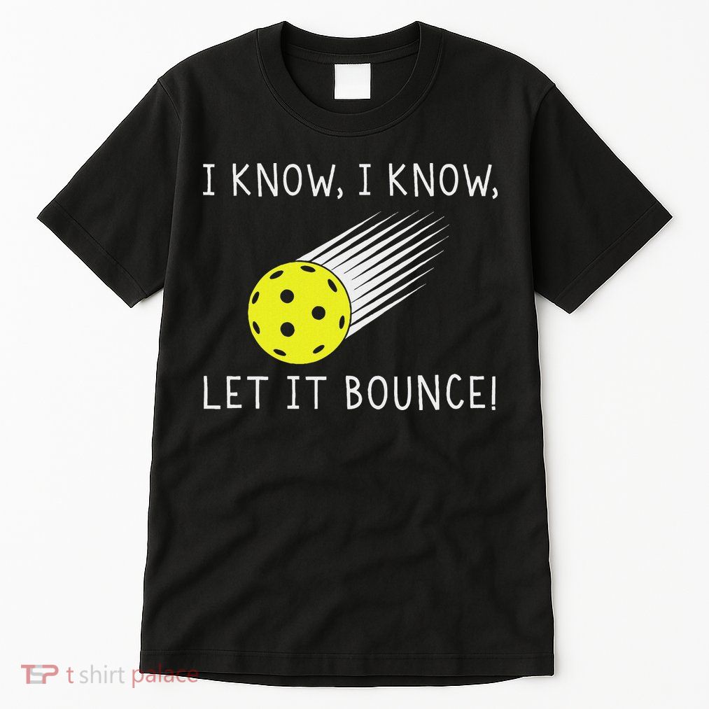 I Know I Know Let It Bounce Funny Pickleball Player Tall T-Shirt