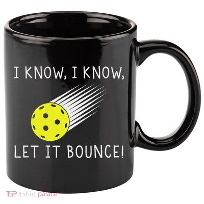 I Know I Know Let It Bounce Funny Pickleball Player 11oz C Handle Ceramic Mug