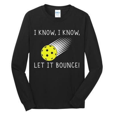 I Know I Know Let It Bounce Funny Pickleball Player Tall Long Sleeve T-Shirt