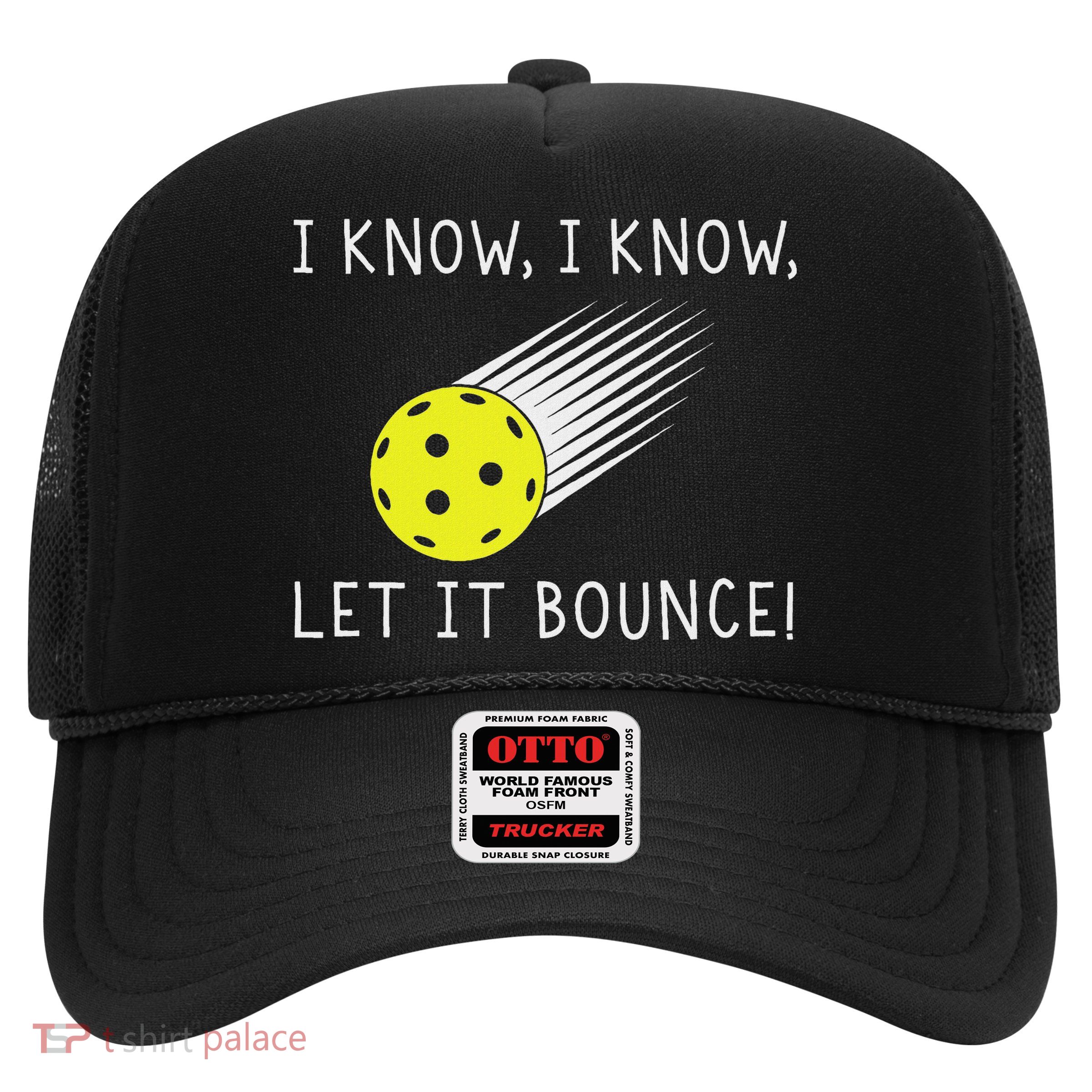 I Know I Know Let It Bounce Funny Pickleball Player Trucker Hat