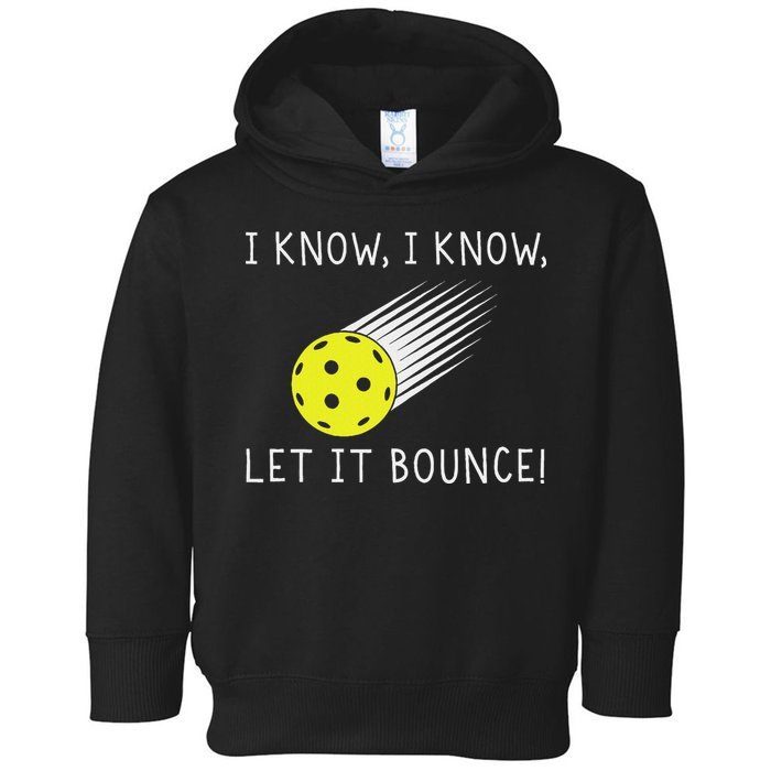 I Know I Know Let It Bounce Funny Pickleball Player Toddler Hoodie