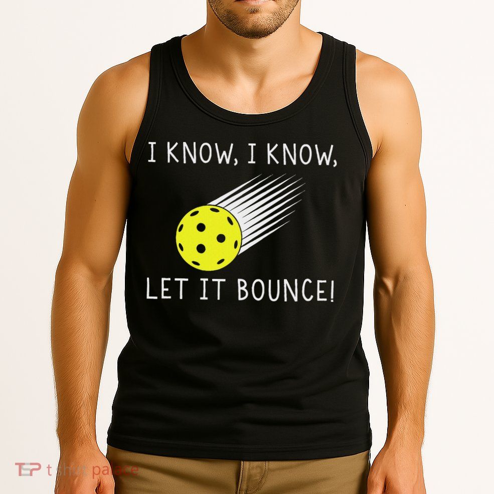 I Know I Know Let It Bounce Funny Pickleball Player Tank Top