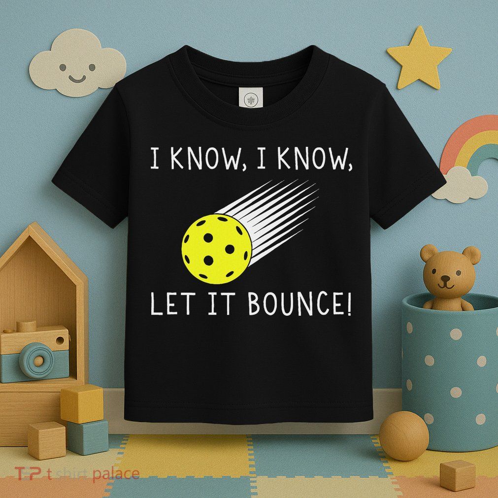 I Know I Know Let It Bounce Funny Pickleball Player Toddler T-Shirt