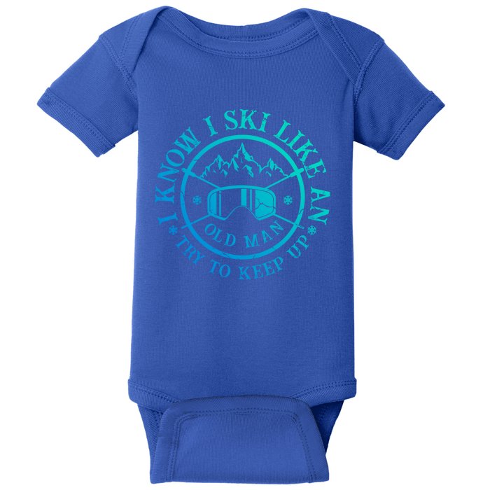 I Know I Ski Like An Old Try To Keep Up Skier Gift Baby Bodysuit