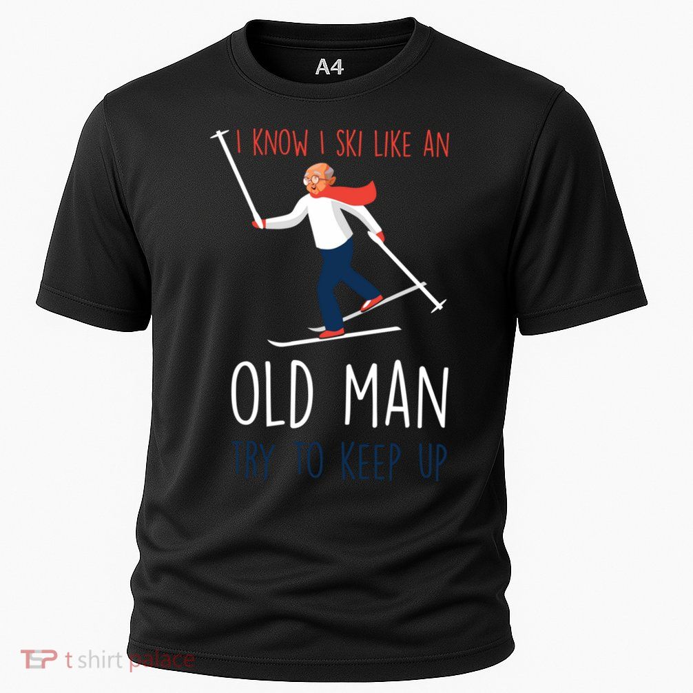 I Know I Ski Like An Old Try To Keep Up Funny Grandpa Great Gift Performance Shirt