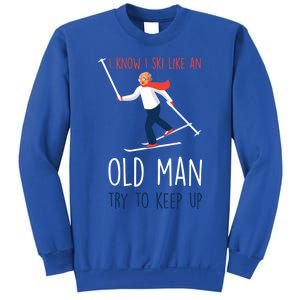 I Know I Ski Like An Old Try To Keep Up Funny Grandpa Great Gift Sweatshirt