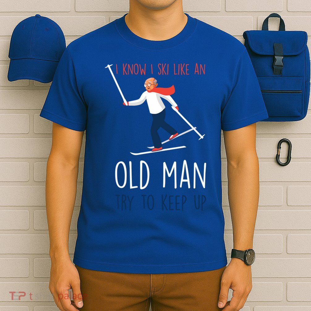 I Know I Ski Like An Old Try To Keep Up Funny Grandpa Great Gift T-Shirt