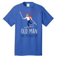 I Know I Ski Like An Old Try To Keep Up Funny Grandpa Great Gift Tall T-Shirt