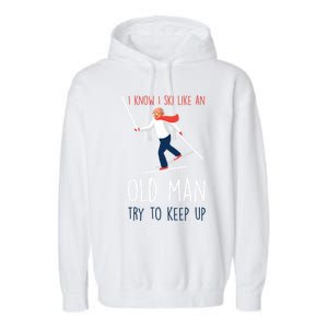 I Know I Ski Like An Old Try To Keep Up Funny Grandpa Great Gift Garment-Dyed Fleece Hoodie