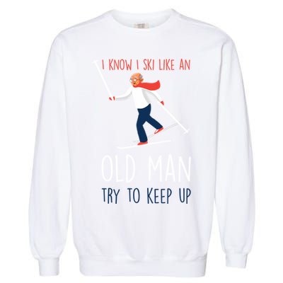 I Know I Ski Like An Old Try To Keep Up Funny Grandpa Great Gift Garment-Dyed Sweatshirt