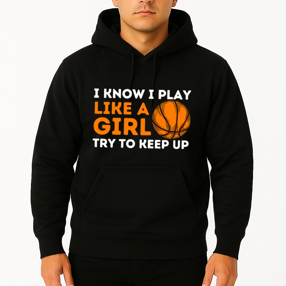 I Know I Play Like A Girl Try To Keep Up - Basketball Girl Hoodie