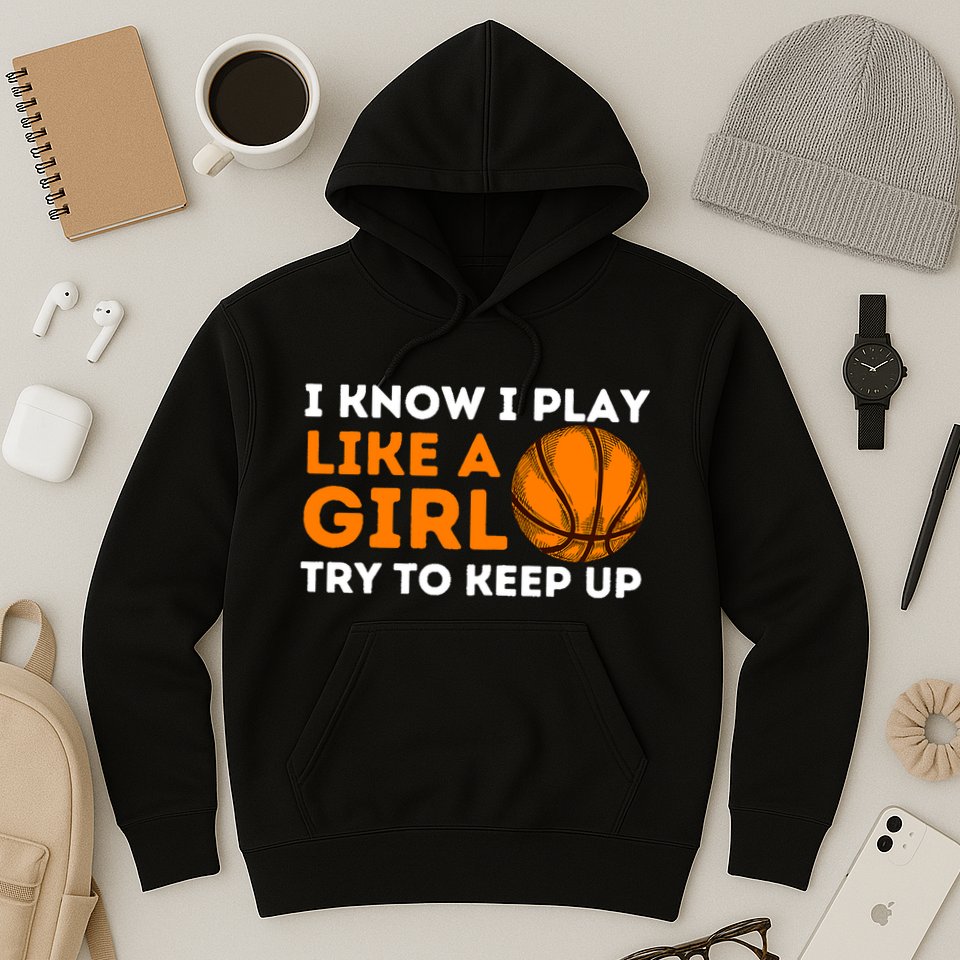 I Know I Play Like A Girl Try To Keep Up - Basketball Girl Hoodie