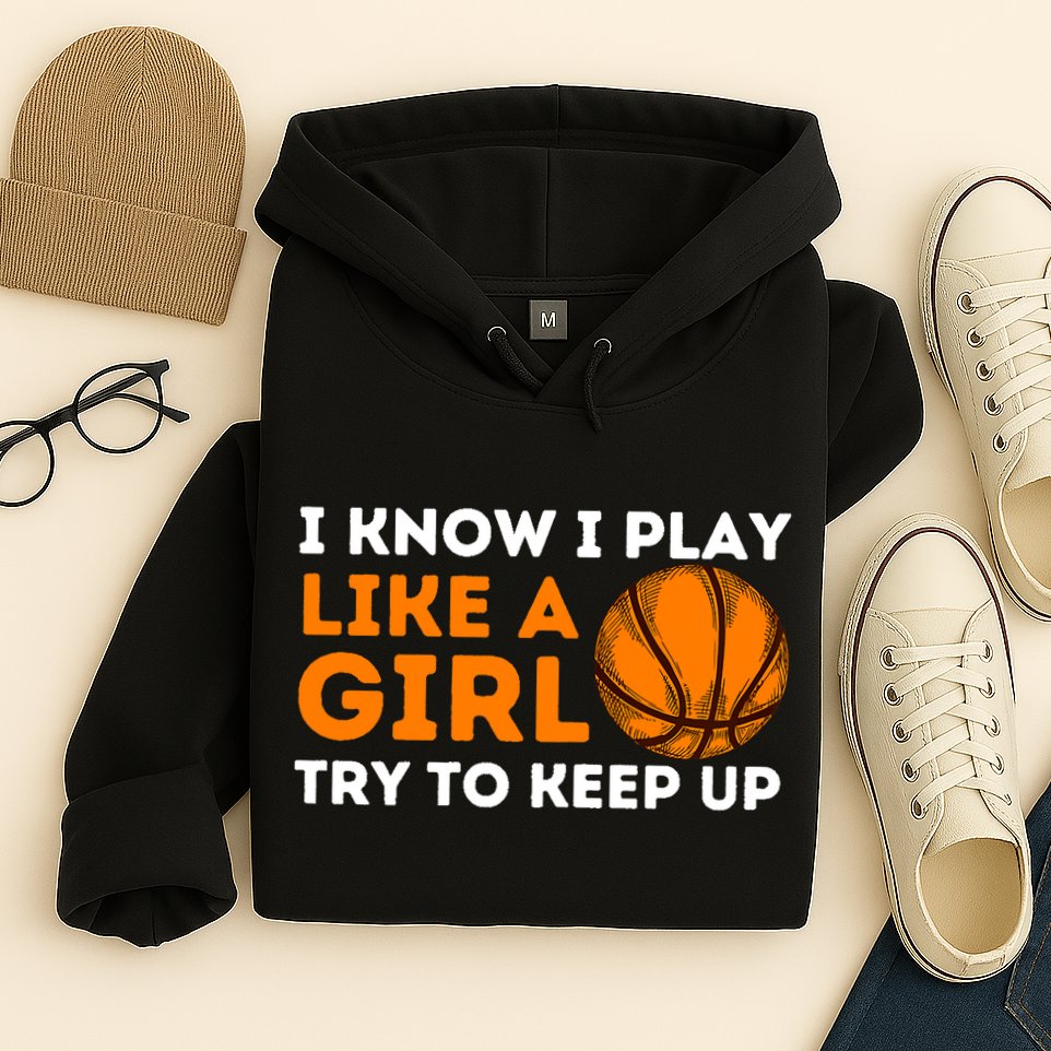 I Know I Play Like A Girl Try To Keep Up - Basketball Girl Hoodie