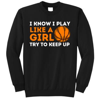 I Know I Play Like A Girl Try To Keep Up - Basketball Girl Sweatshirt