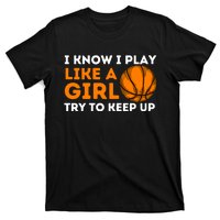 I Know I Play Like A Girl Try To Keep Up - Basketball Girl T-Shirt