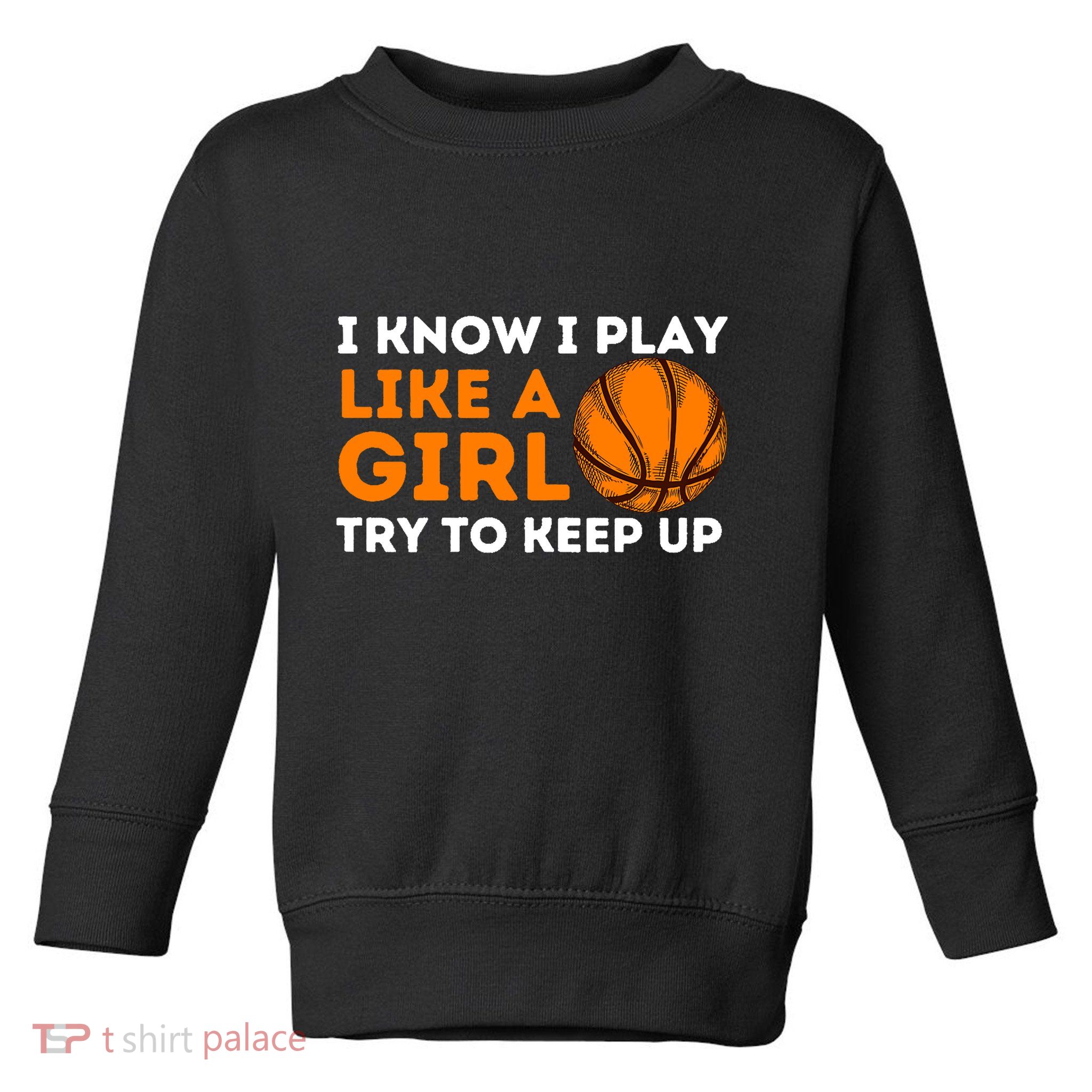 I Know I Play Like A Girl Try To Keep Up - Basketball Girl Toddler Sweatshirt