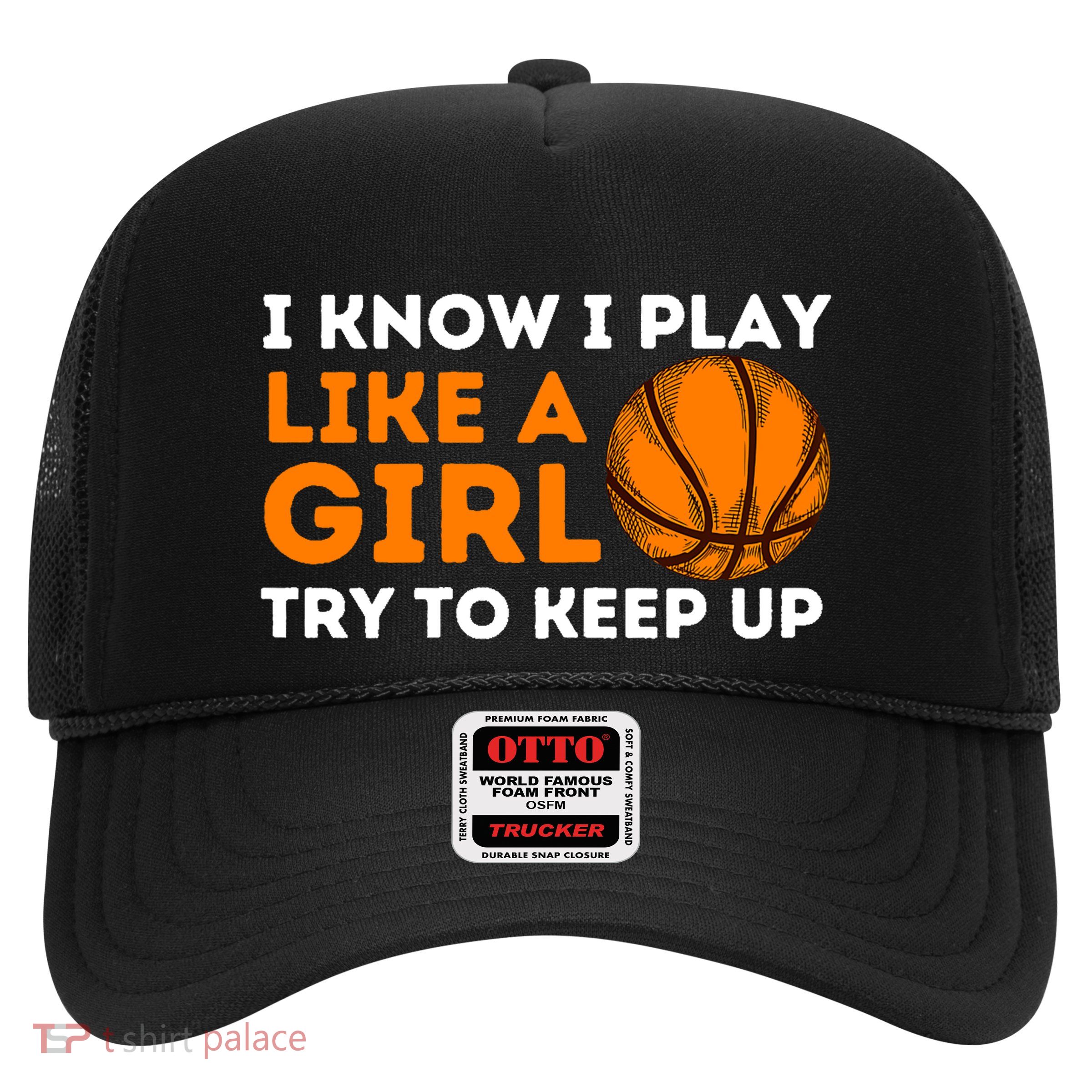 I Know I Play Like A Girl Try To Keep Up - Basketball Girl Trucker Hat