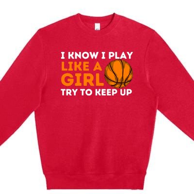 I Know I Play Like A Girl Try To Keep Up - Basketball Girl Premium Crewneck Sweatshirt