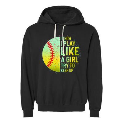 I Know I Play Like A Girl Funny Softball Baseball Garment-Dyed Fleece Hoodie