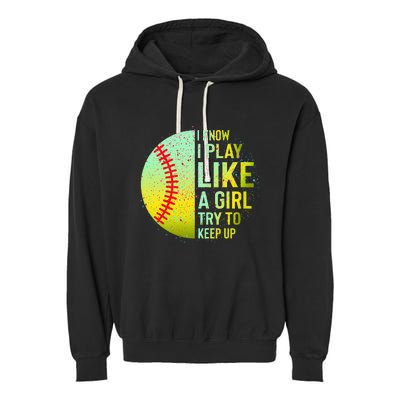 I Know I Play Like A Girl Funny Softball Baseball Garment-Dyed Fleece Hoodie