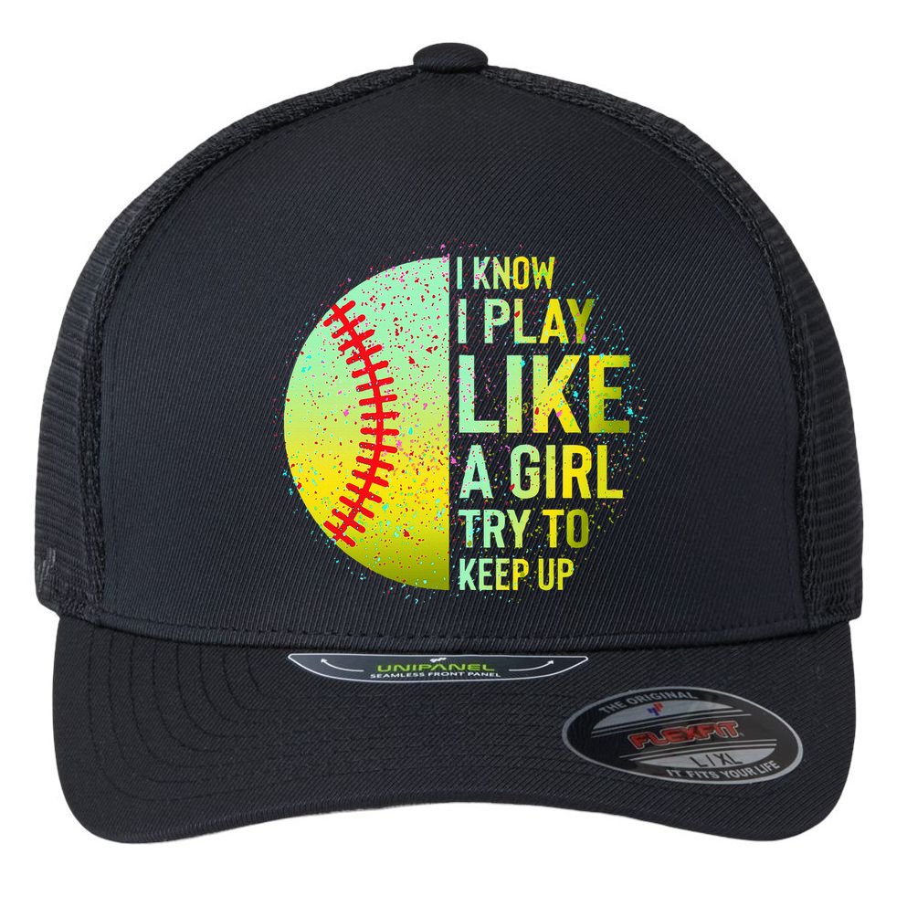 I Know I Play Like A Girl Funny Softball Baseball Flexfit Unipanel Trucker Cap